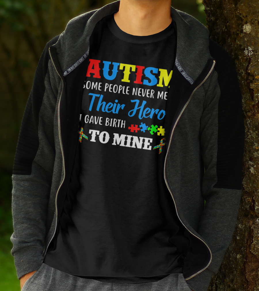 Autism Some People Never Meet Their Hero I Gave Birth To Mine T-Shirt
