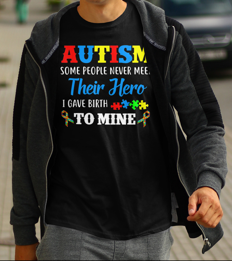 Autism Some People Never Meet Their Hero I Gave Birth To Mine T-Shirt