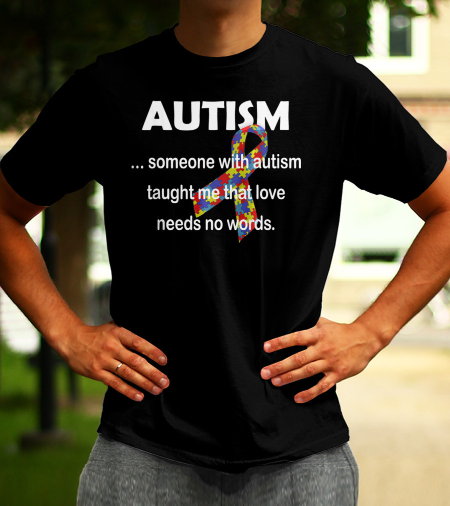 Autism Awareness Ribbon Someone With Autism Taught Me That Love Needs No Words T-Shirt