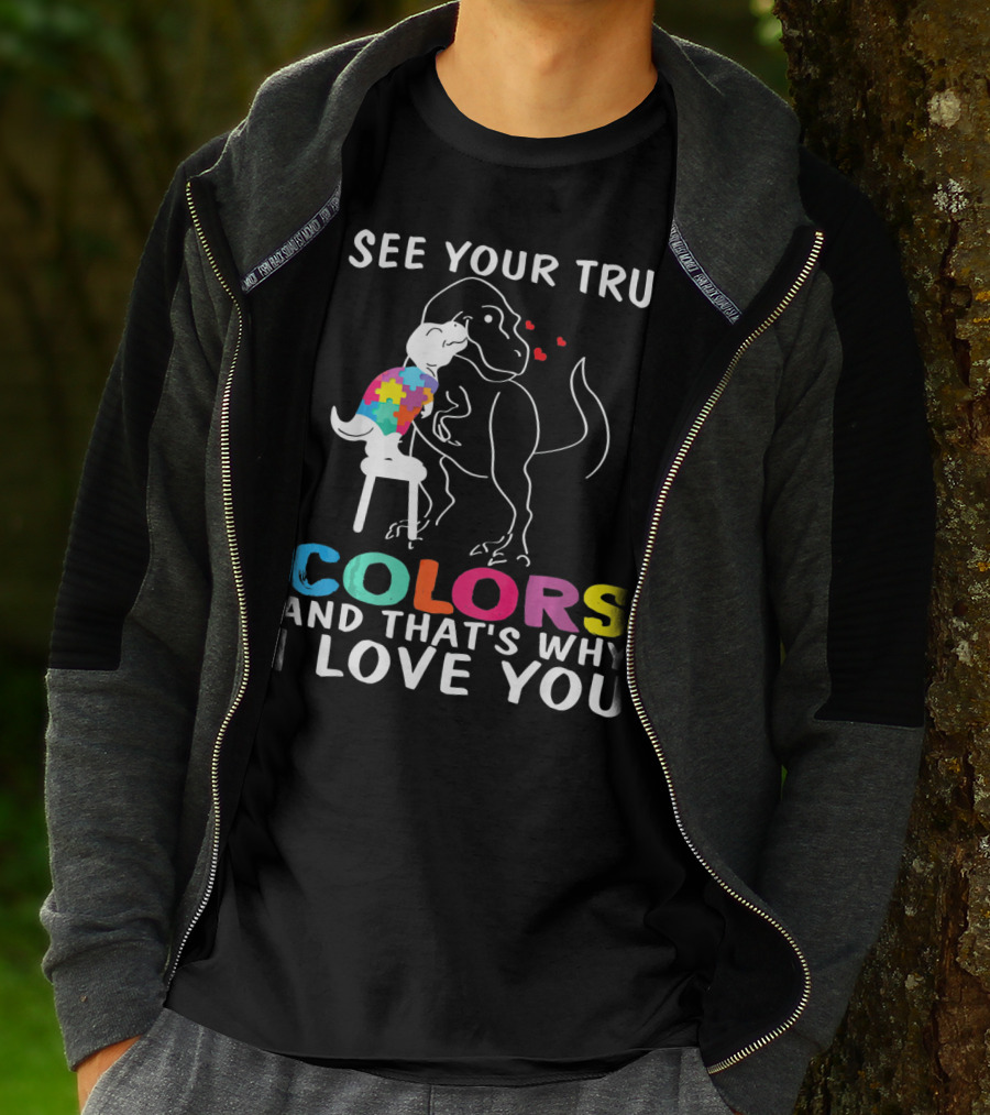 I See Your True Colors Dinosaur Autism And That's Why I Love You T-Shirt