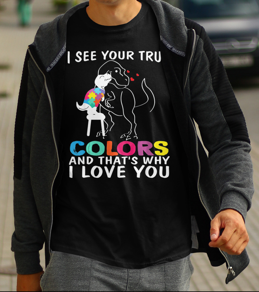 I See Your True Colors Dinosaur Autism And That's Why I Love You T-Shirt