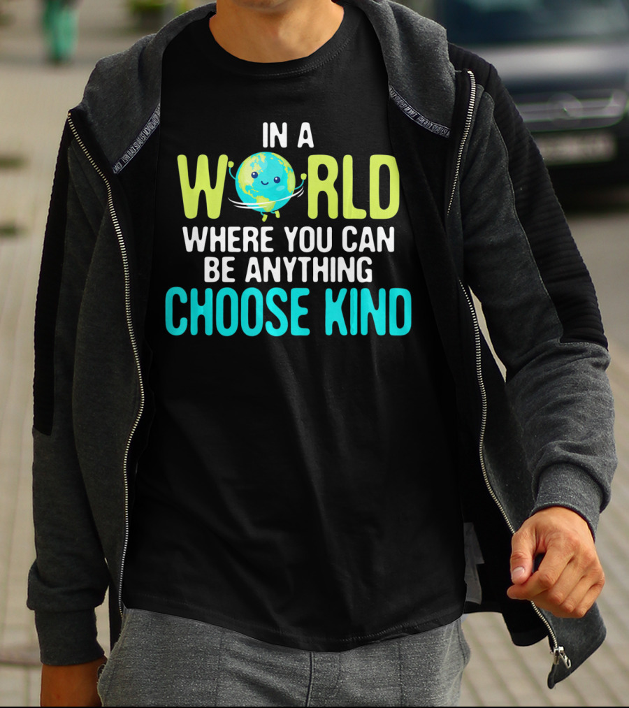 In A World Where You Can Be Anything Choose Kind Earth T-Shirt