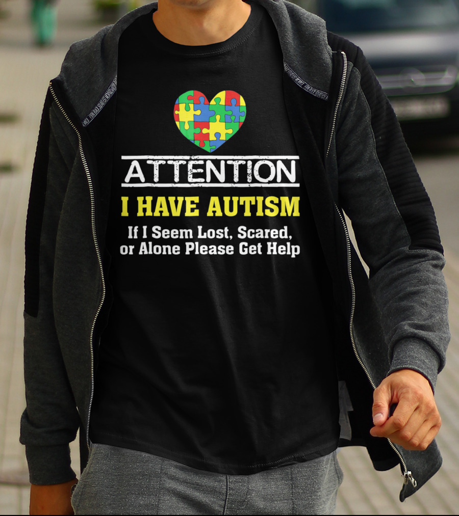 Attention I Have Autism Puzzle Heart If I Seem Lost Scared Or Alone Please Get Help T-Shirt