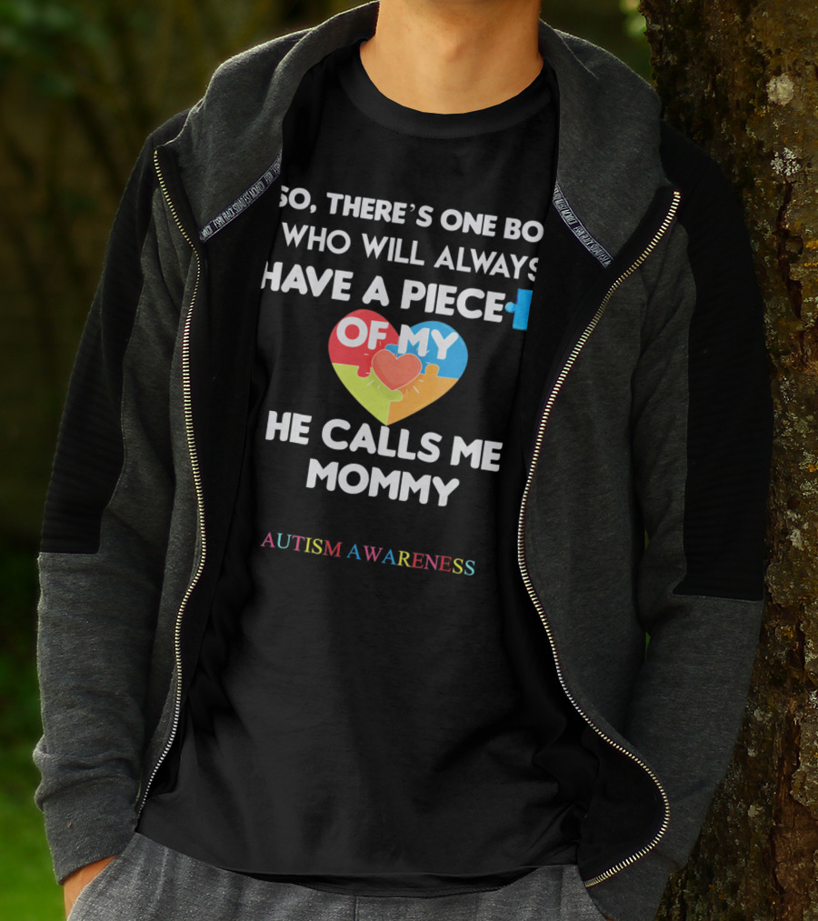 So, There's One Boy Who Will Always Have A Piece Of My Heart He Calls Me Mommy Autism Awareness T-Shirt