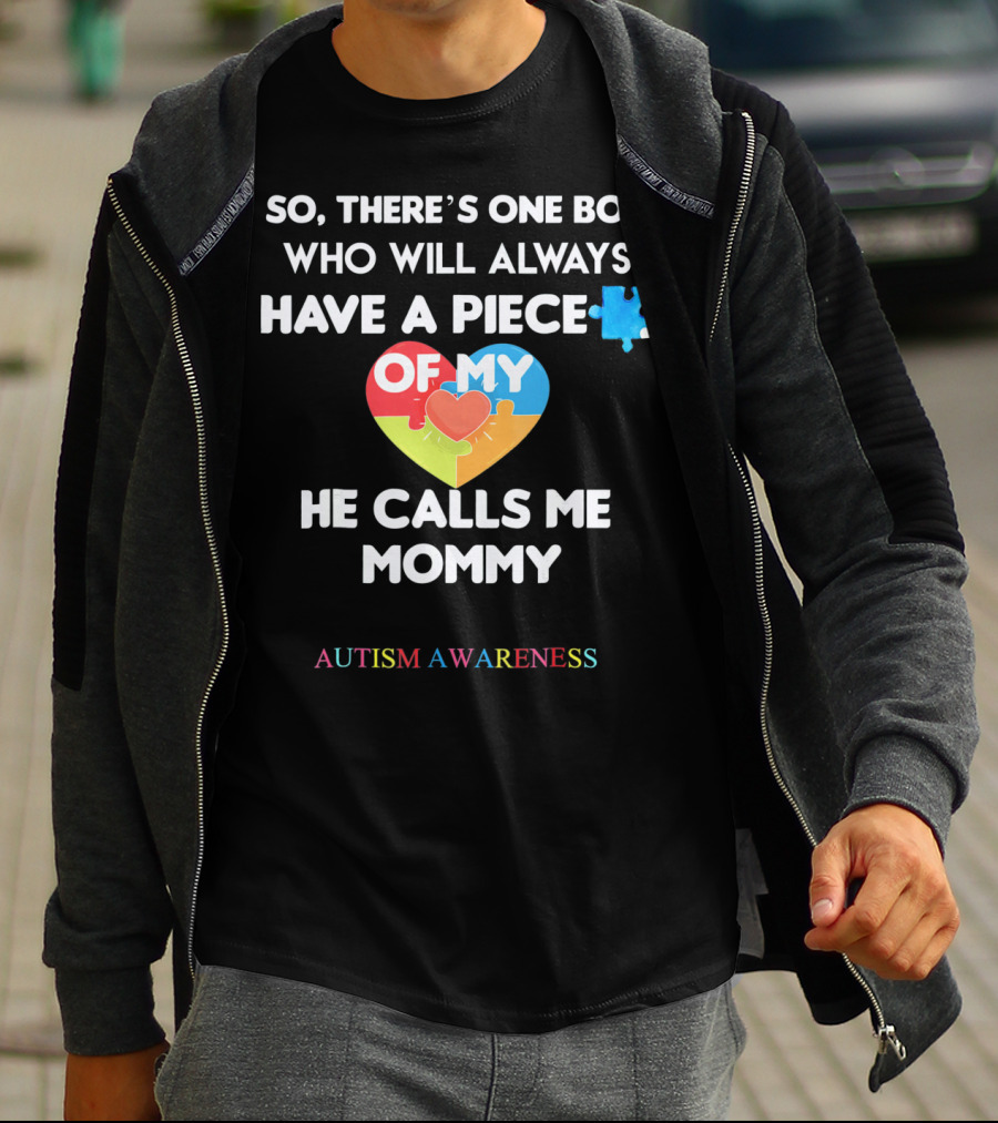 So, There's One Boy Who Will Always Have A Piece Of My Heart He Calls Me Mommy Autism Awareness T-Shirt