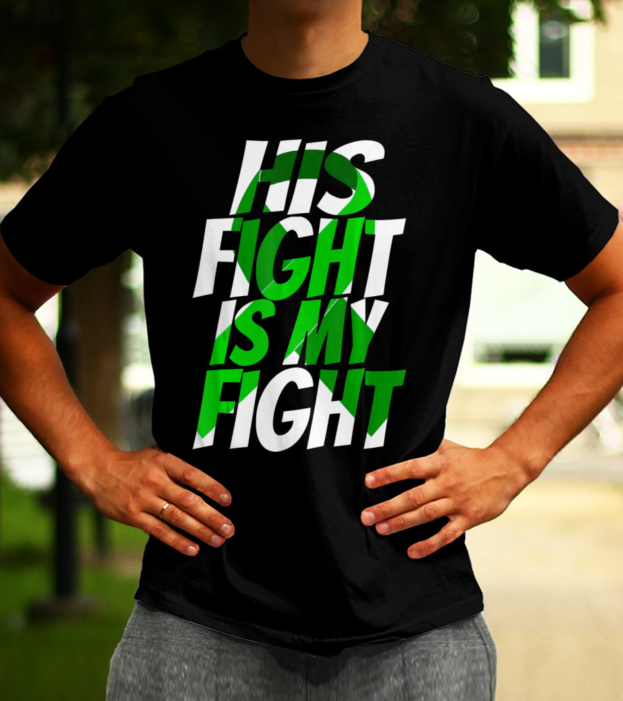 His Fight Is My Fight Green Ribbon Kidney Disease Awareness T-Shirt