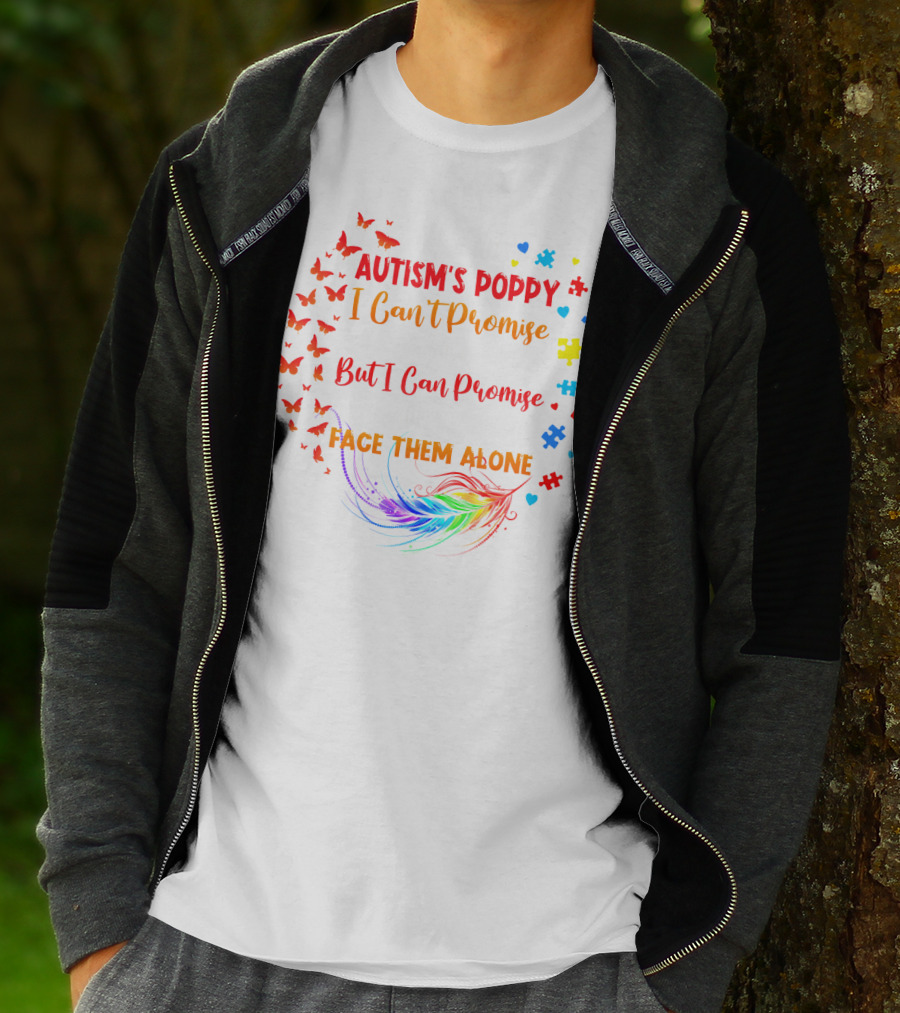 I Am An Autism's Poppy I Can't Promise To Fix All Your Problems But I Can Promise You Won't Have To Face Them Alone Butterflies Puzzle Pieces Feather T-Shirt