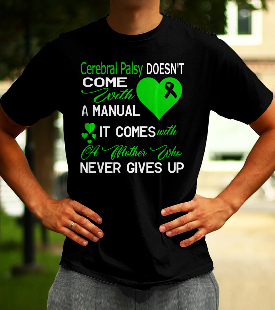 Cerebral Palsy Doesn't Come With A Manual It Comes With A Mother Who Never Gives Up T-Shirt