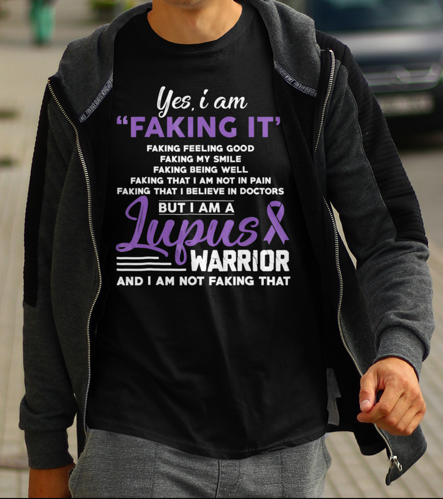 Yes I Am Faking It Lupus Warrior T-Shirt