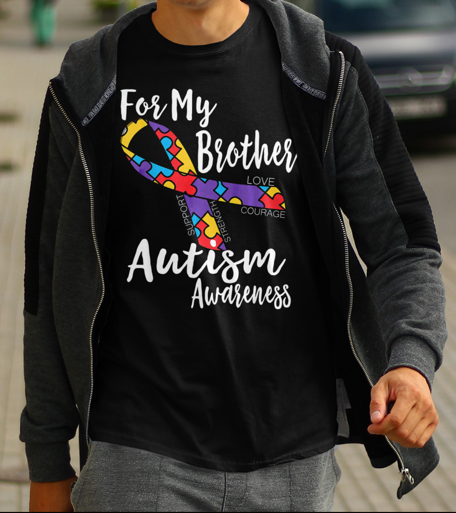 For My Brother Autism Awareness Support Strength Love Courage T-Shirt