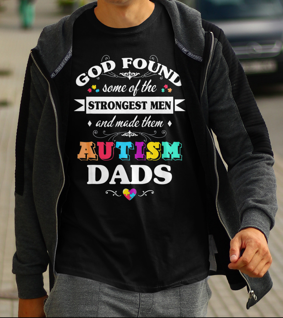 God Found Some Of The Strongest Men And Made Them Autism Dads T-Shirt