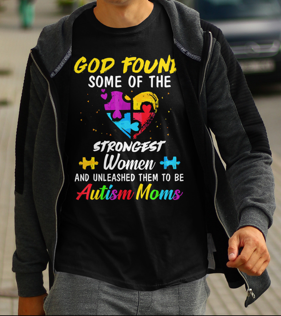 God Found Some Of The Strongest Women And Unleashed Them To Be Autism Moms T-Shirt