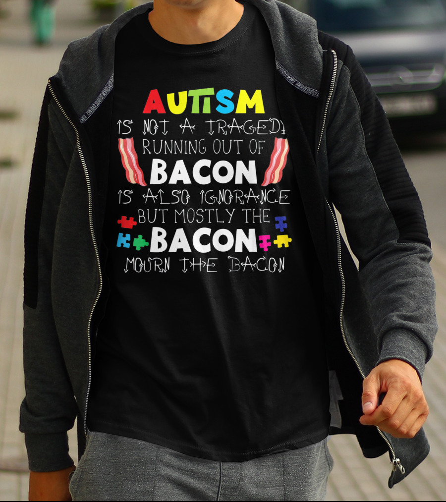 Autism Is Not A Tragedy Running Out Of Bacon Mourn The Bacon Puzzle Pieces T-Shirt