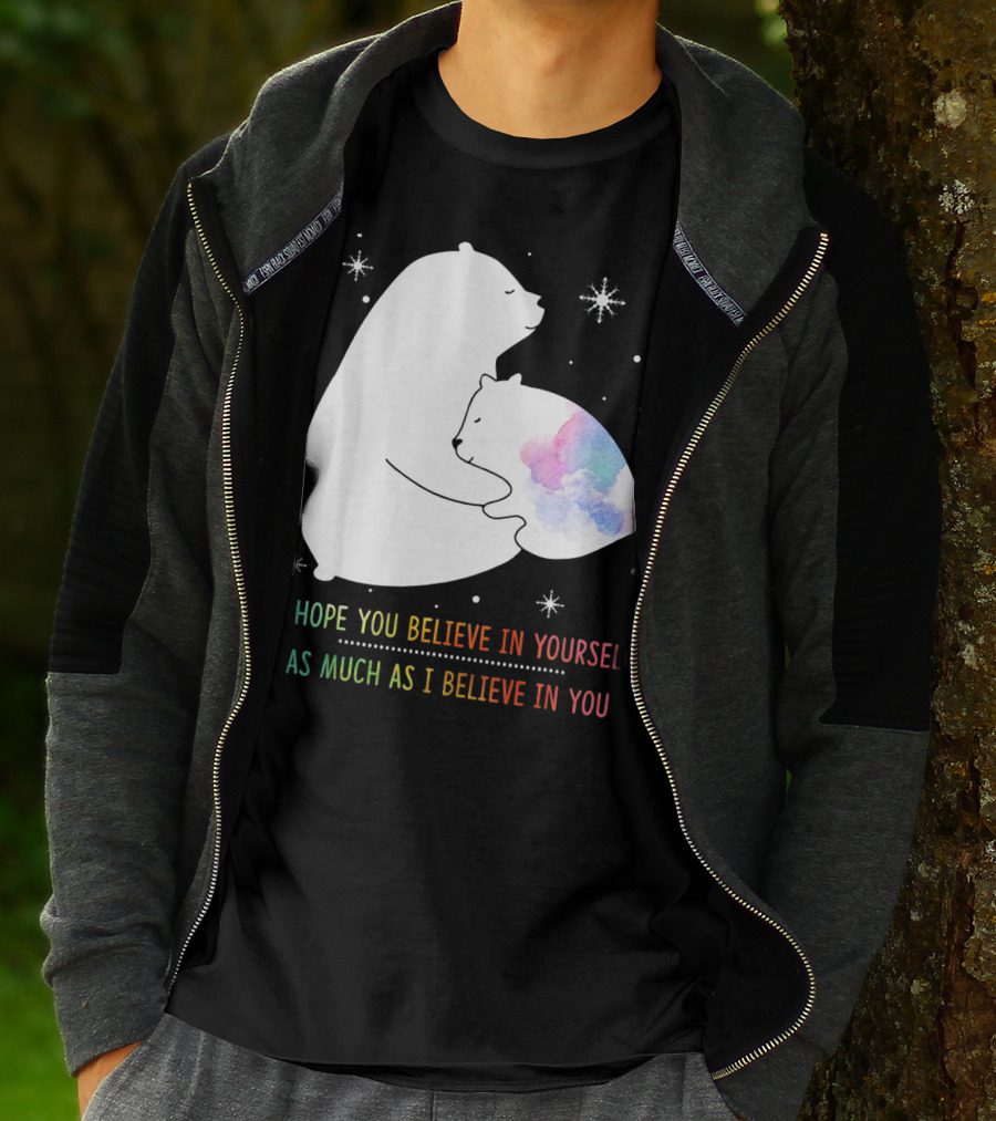 I Hope You Believe In Yourself As Much As I Believe In You Bear T-Shirt