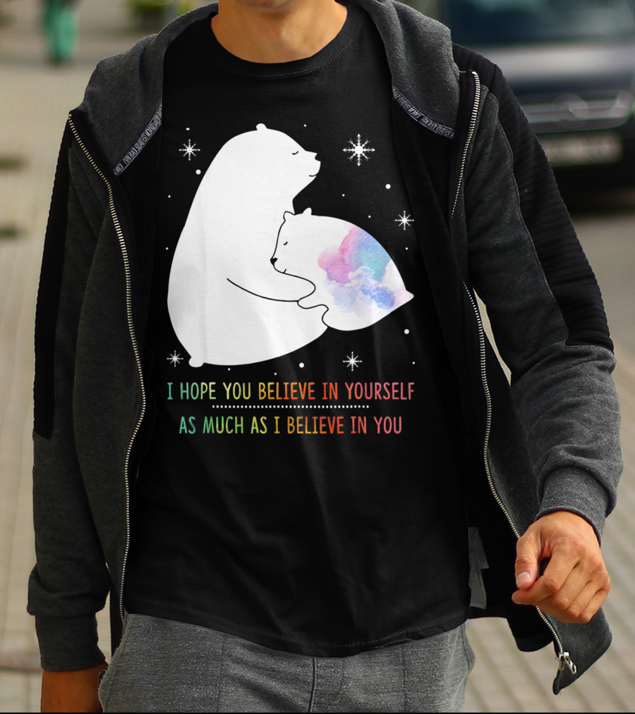 I Hope You Believe In Yourself As Much As I Believe In You Bear T-Shirt