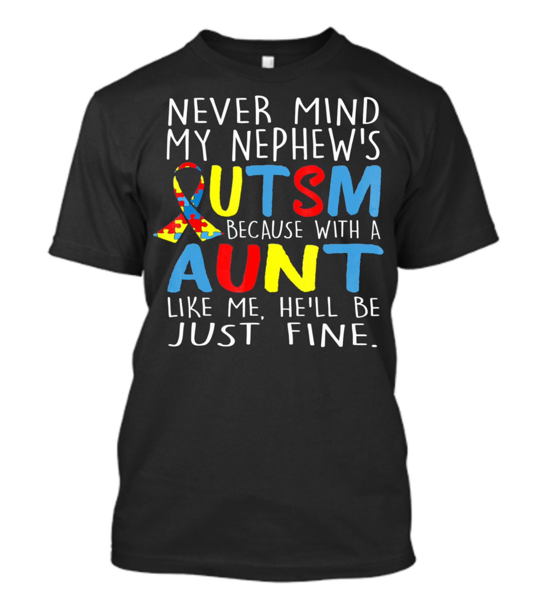 Never Mind My Nephew's Autism Because With A Aunt Like Me He'll Be Just Fine T-Shirt