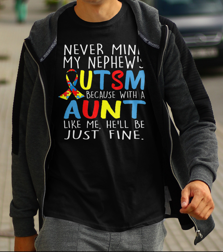 Never Mind My Nephew's Autism Because With A Aunt Like Me He'll Be Just Fine T-Shirt
