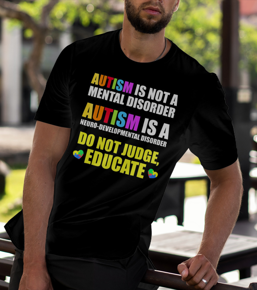 Autism Is Not A Mental Disorder Autism Is A Neuro-Developmental Disorder Do Not Judge Educate T-Shirt