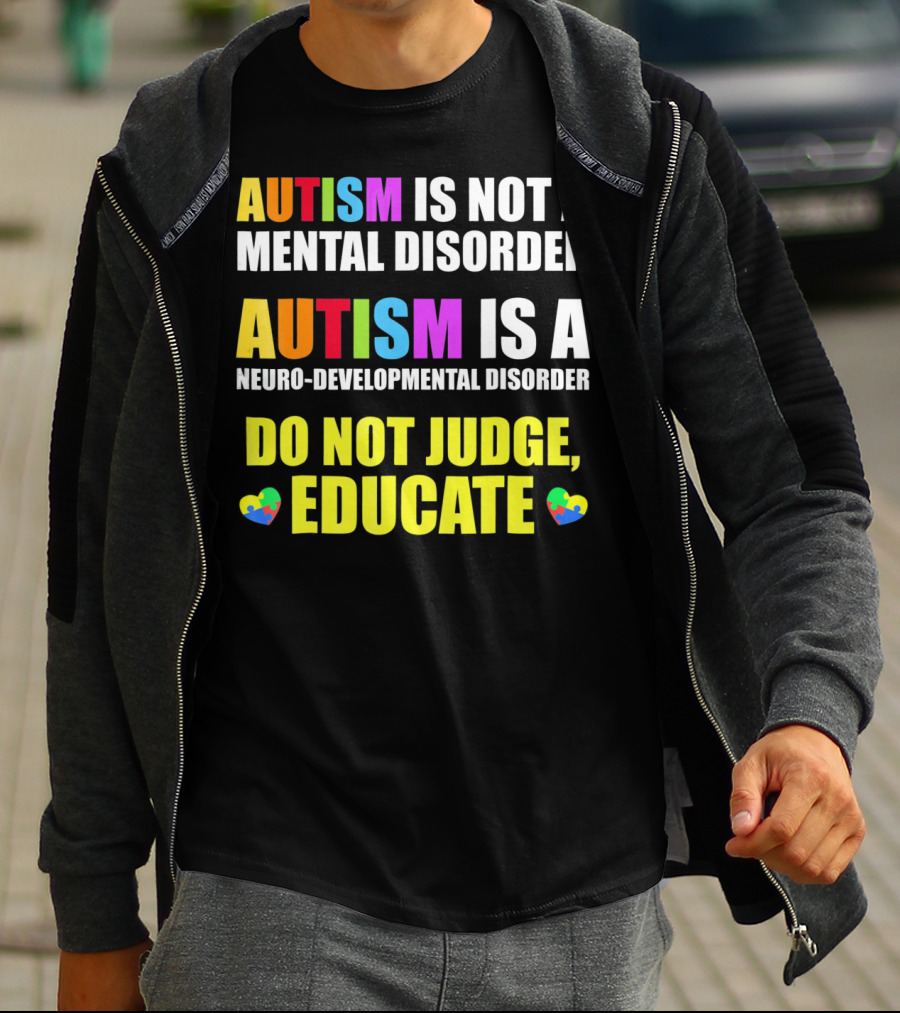 Autism Is Not A Mental Disorder Autism Is A Neuro-Developmental Disorder Do Not Judge Educate T-Shirt