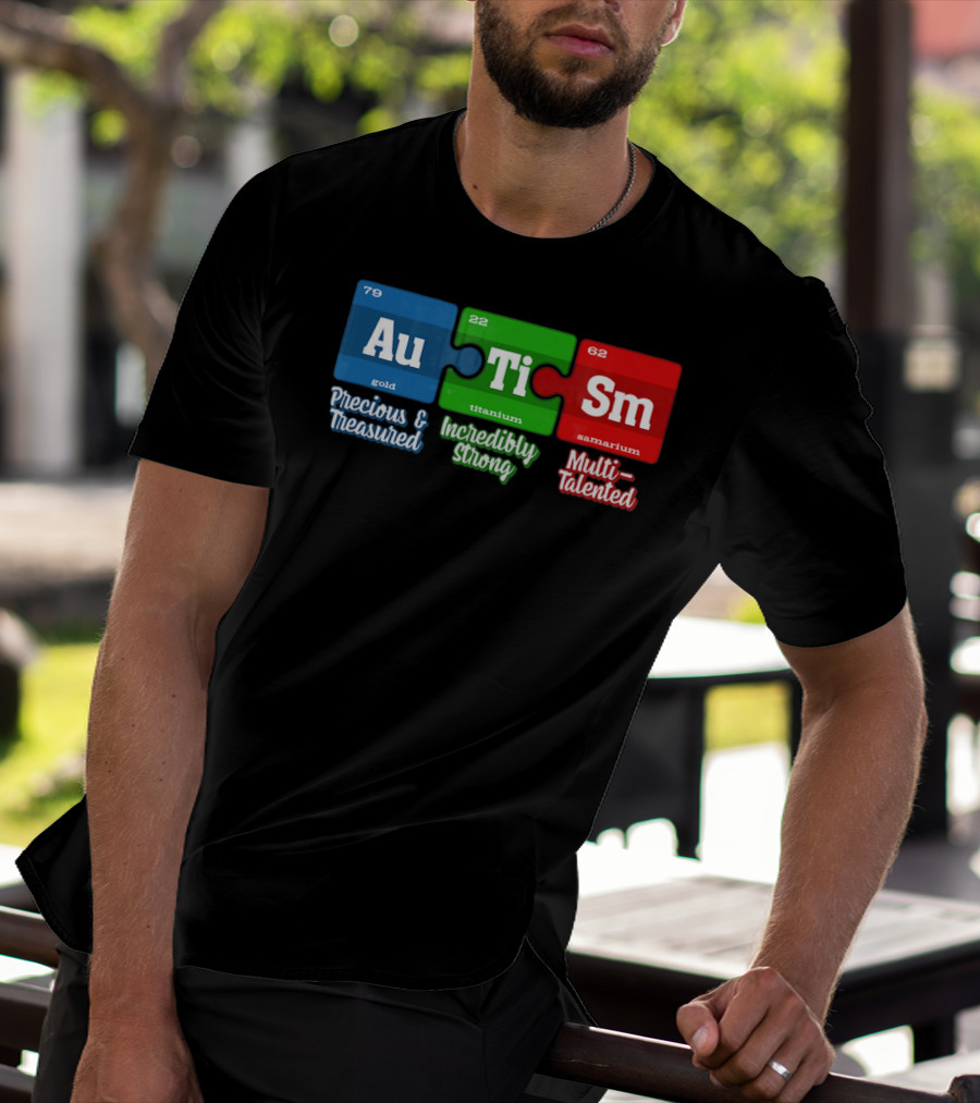 Autism Periodic Table Au Ti Sm Precious Treasured Incredibly Strong Multi-Talented T-Shirt