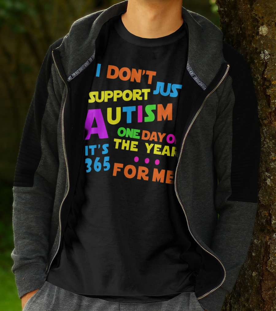 I Don't Just Support Autism One Day Of The Year It's 365 For Me T-Shirt