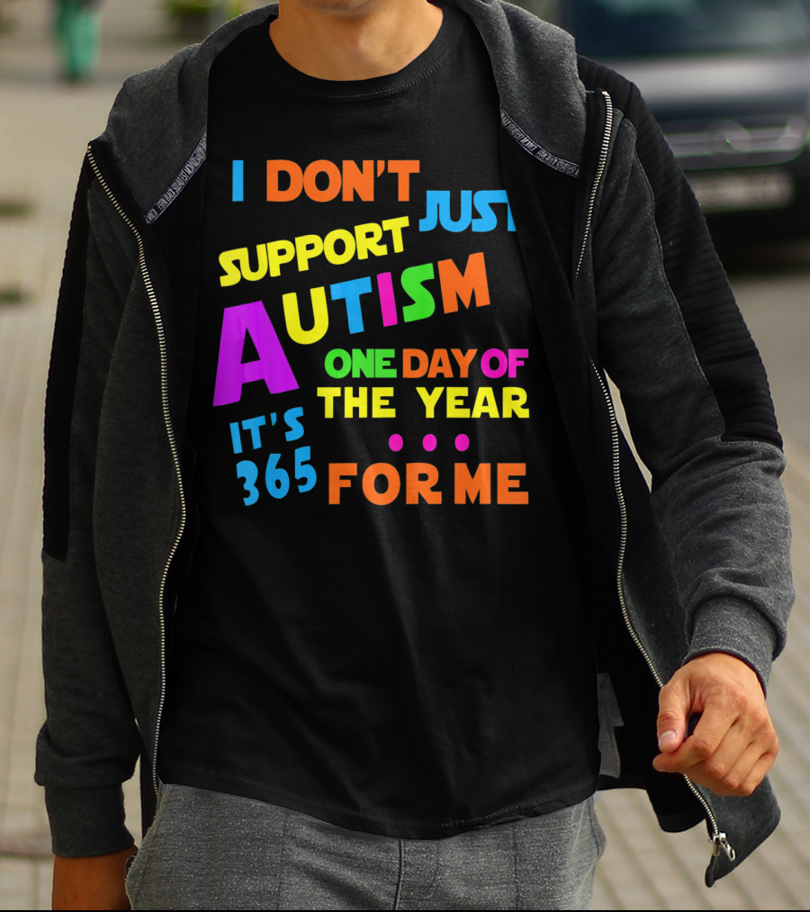 I Don't Just Support Autism One Day Of The Year It's 365 For Me T-Shirt