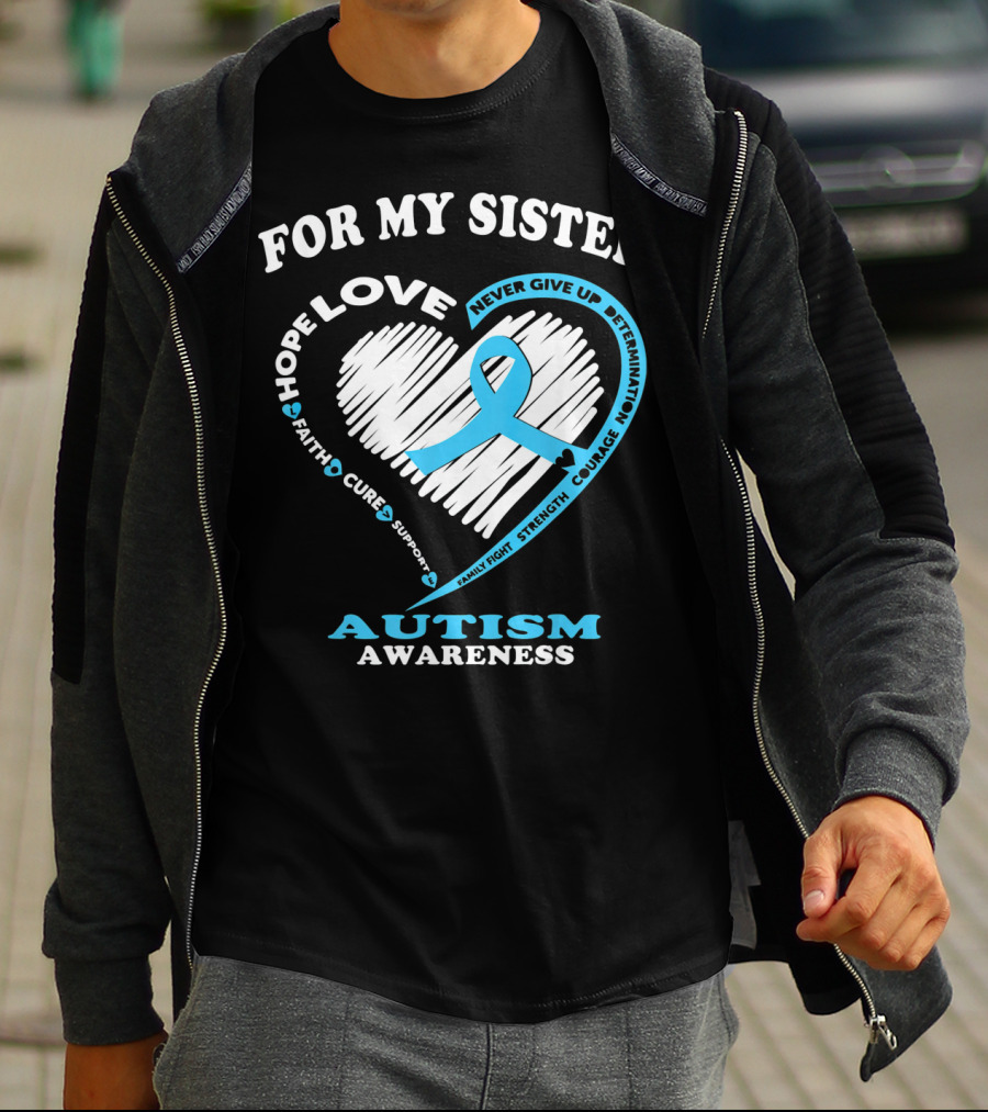 For My Sister Hope Love Autism Awareness Courage Support Strength Determination T-Shirt