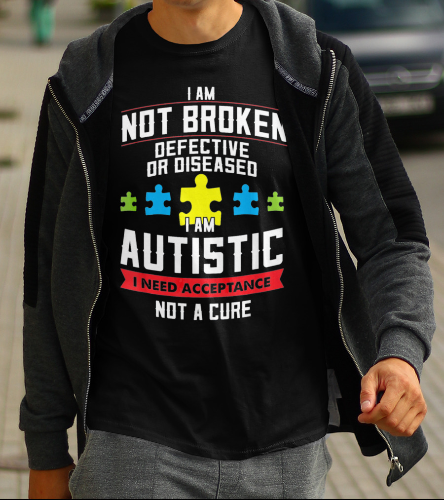 I Am Not Broken Defective OR Diseased I Am Autistic I Need Acceptance Not A Cure T-Shirt