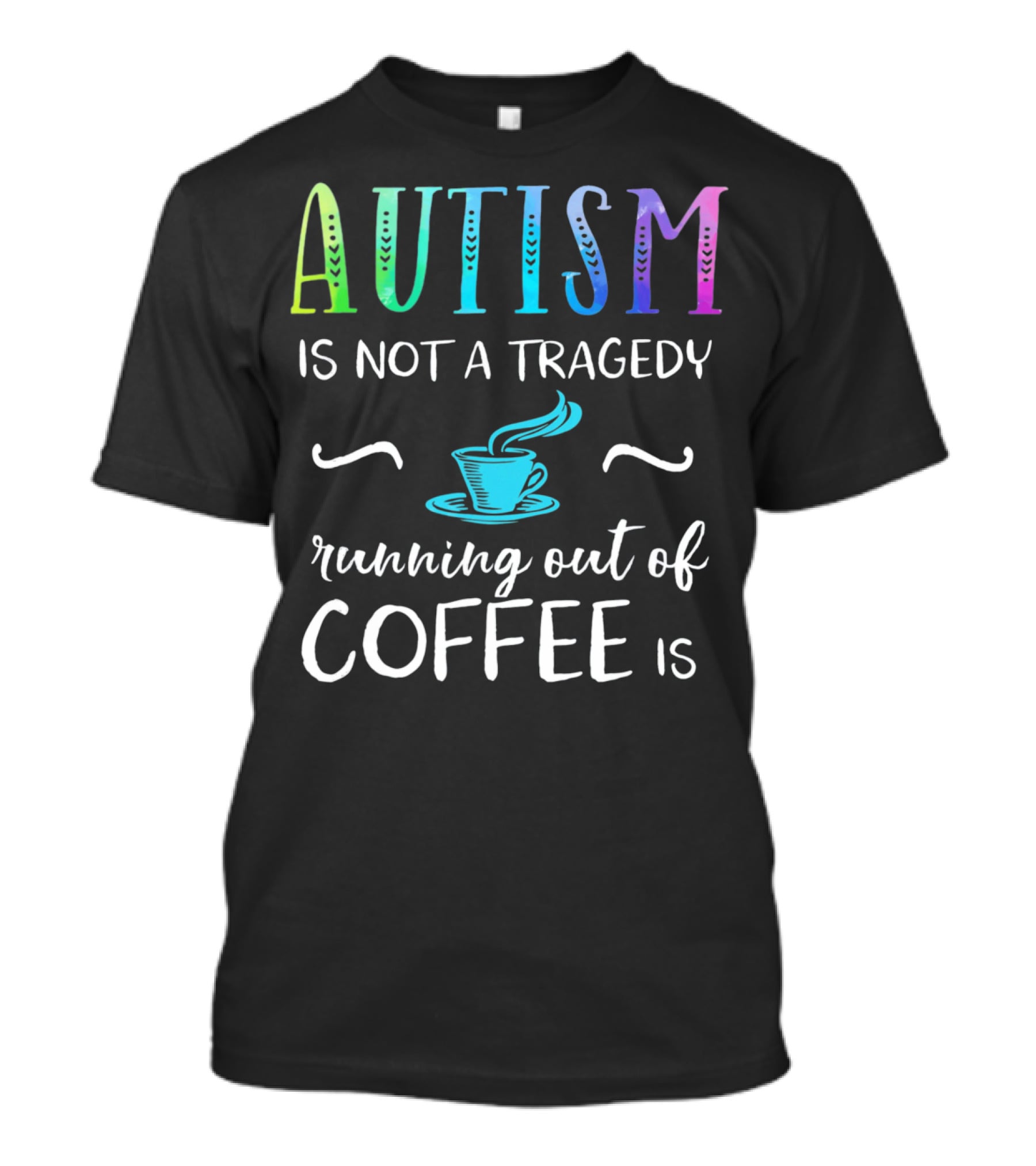 Autism Is Not A Tragedy Running Out Of Coffee Is T-Shirt