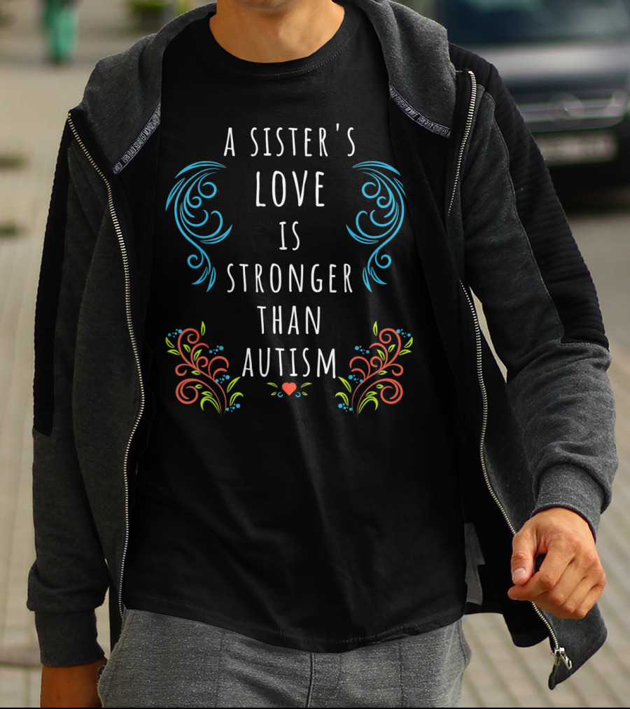 A Sister's Love Is Stronger Than Autism T-Shirt