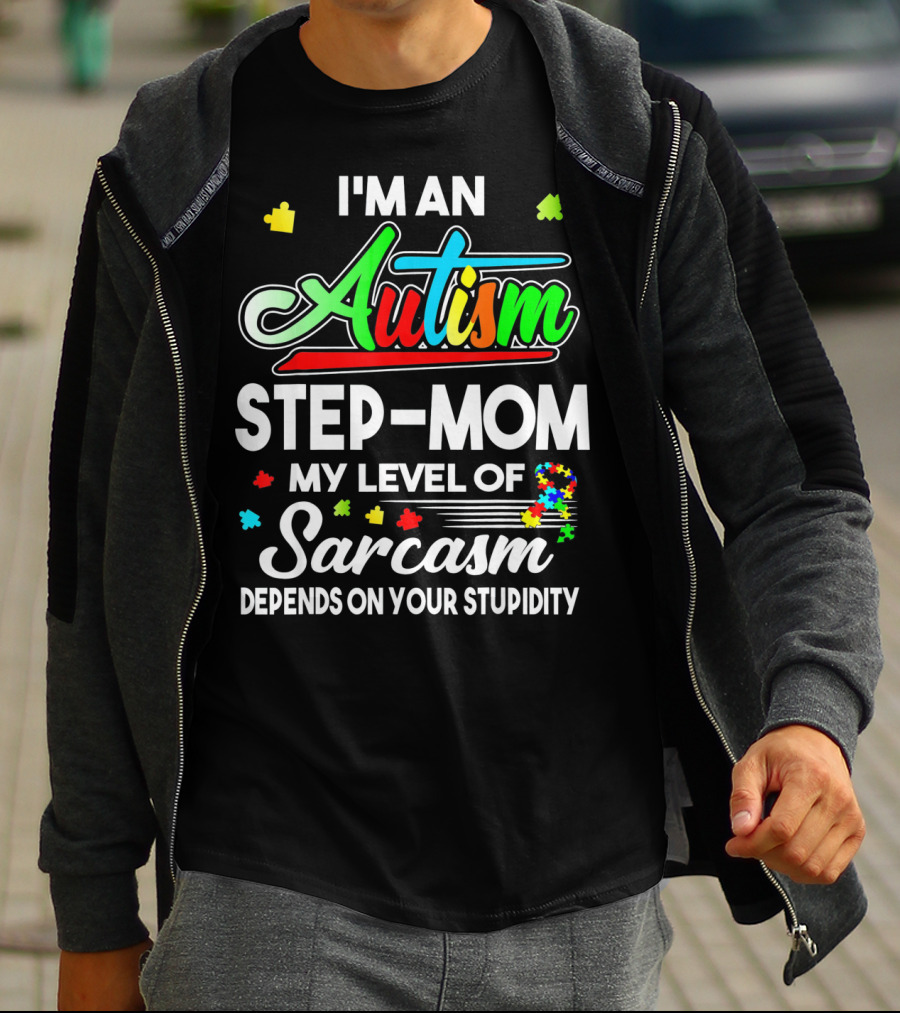 I'm An Autism Step-Mom My Level Of Sarcasm Depends On Your Stupidity T-Shirt