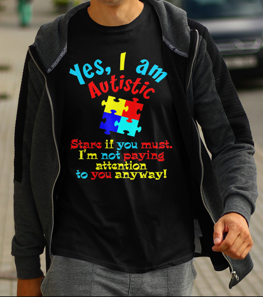 Yes I Am Autistic Stare If You Must Puzzle Piece Not Paying Attention T-Shirt