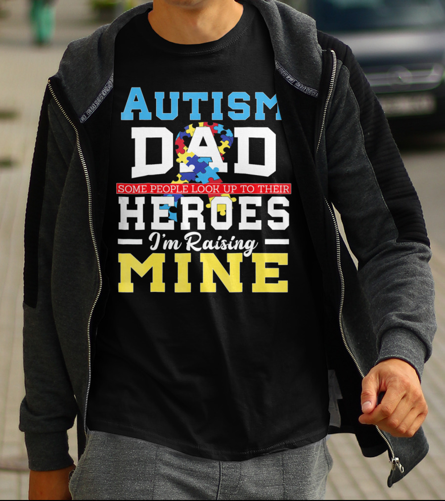 Autism Dad Some People Look Up To Their Heroes I'm Raising Mine Autism Awareness T-Shirt