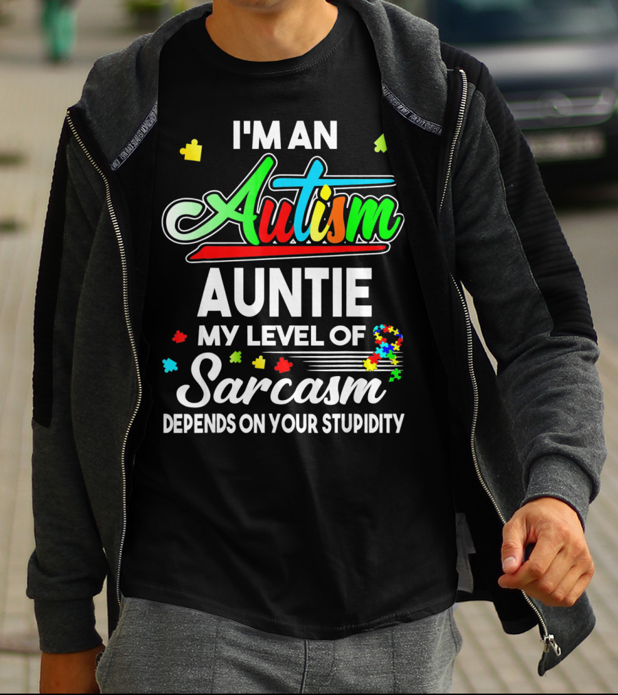 I'm An Autism Auntie My Level Of Sarcasm Depends On Your Stupidity T-Shirt