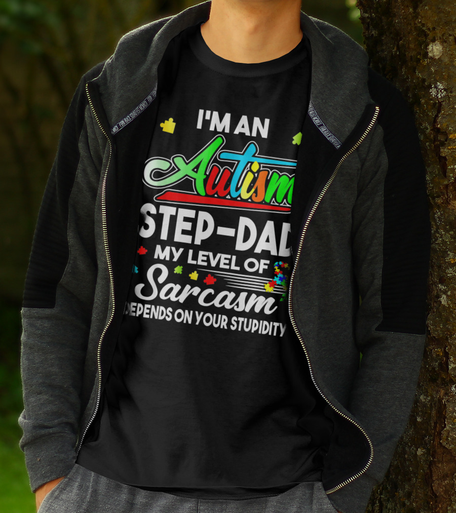 I'm An Autism Step-Dad My Level Of Sarcasm Depends On Your Stupidity T-Shirt