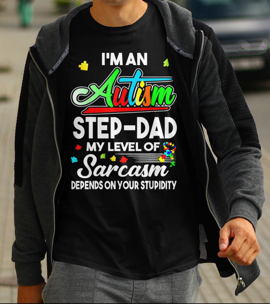 I'm An Autism Step-Dad My Level Of Sarcasm Depends On Your Stupidity T-Shirt