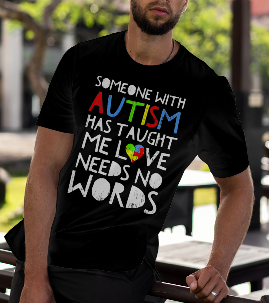 Someone With Autism Has Taught Me Love Needs No Words T-Shirt