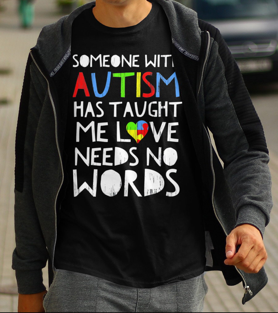 Someone With Autism Has Taught Me Love Needs No Words T-Shirt