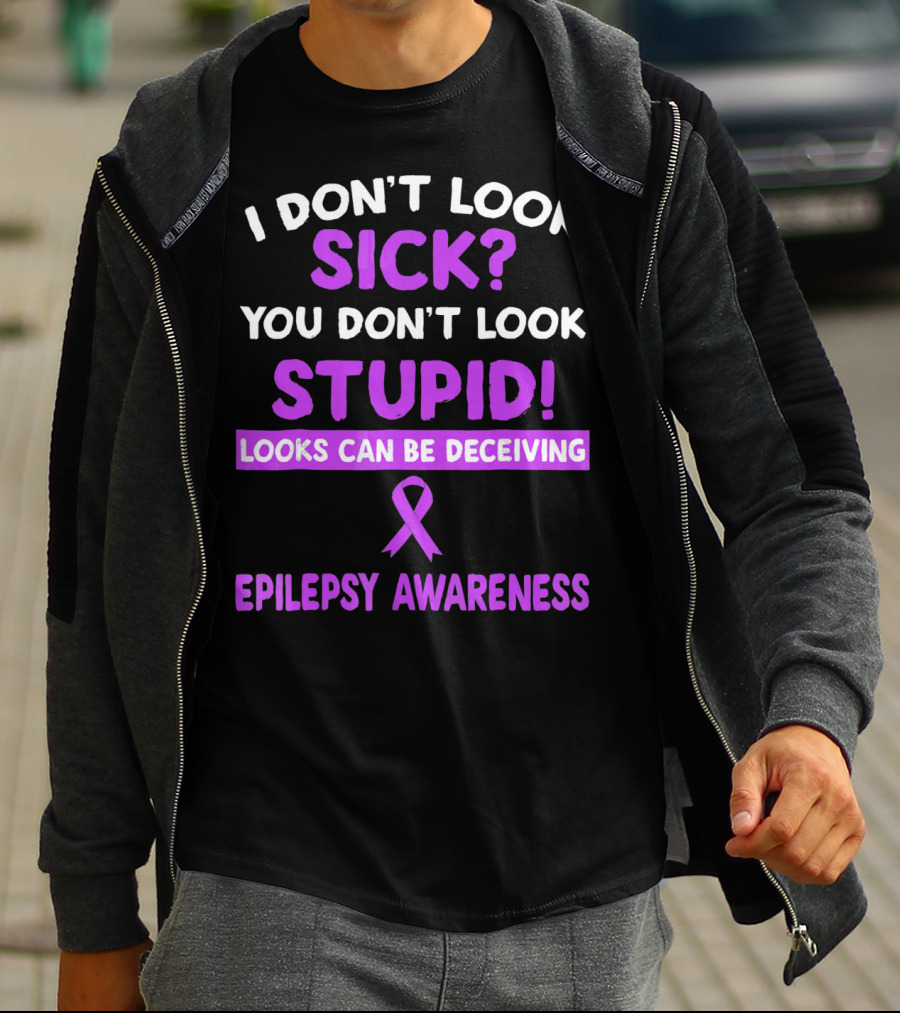 I DON'T LOOK SICK YOU DON'T LOOK STUPID LOOKS CAN BE DECEIVING EPILEPSY AWARENESS T-Shirt