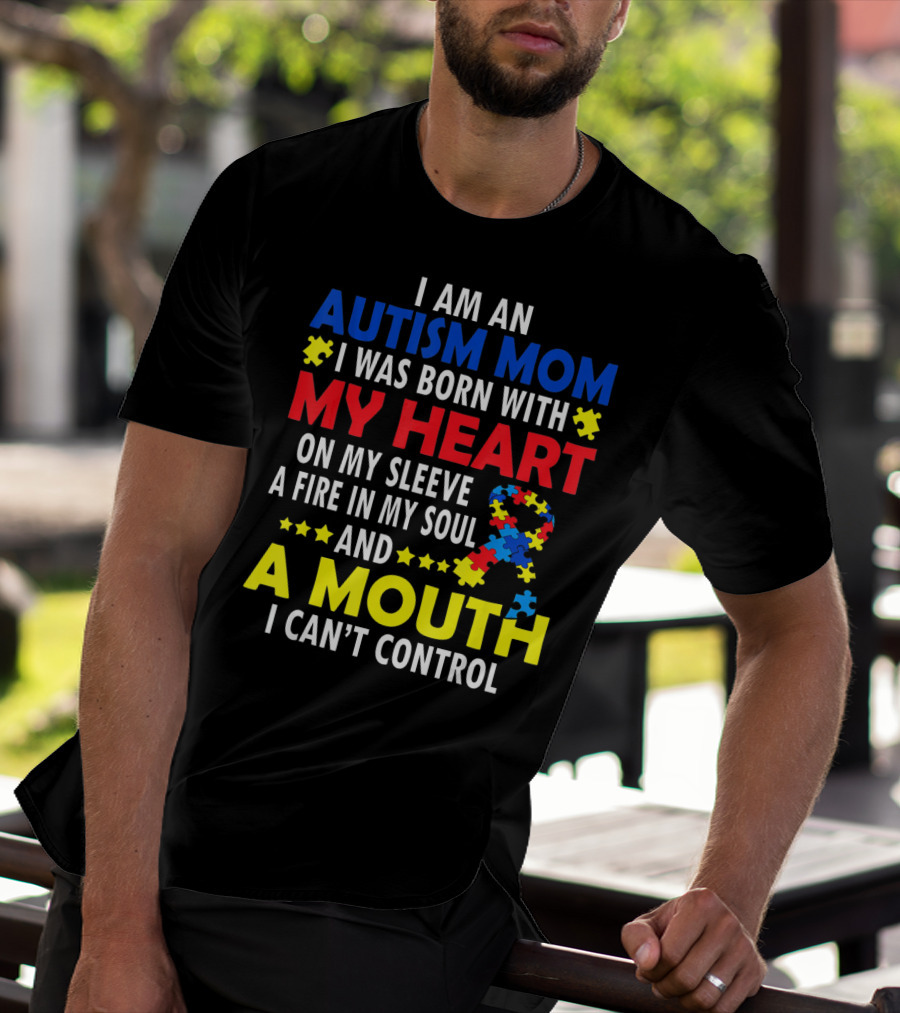 I Am An Autism Mom I Was Born With My Heart On My Sleeve A Fire In My Soul And A Mouth I Can't Control Autism Awareness T-Shirt