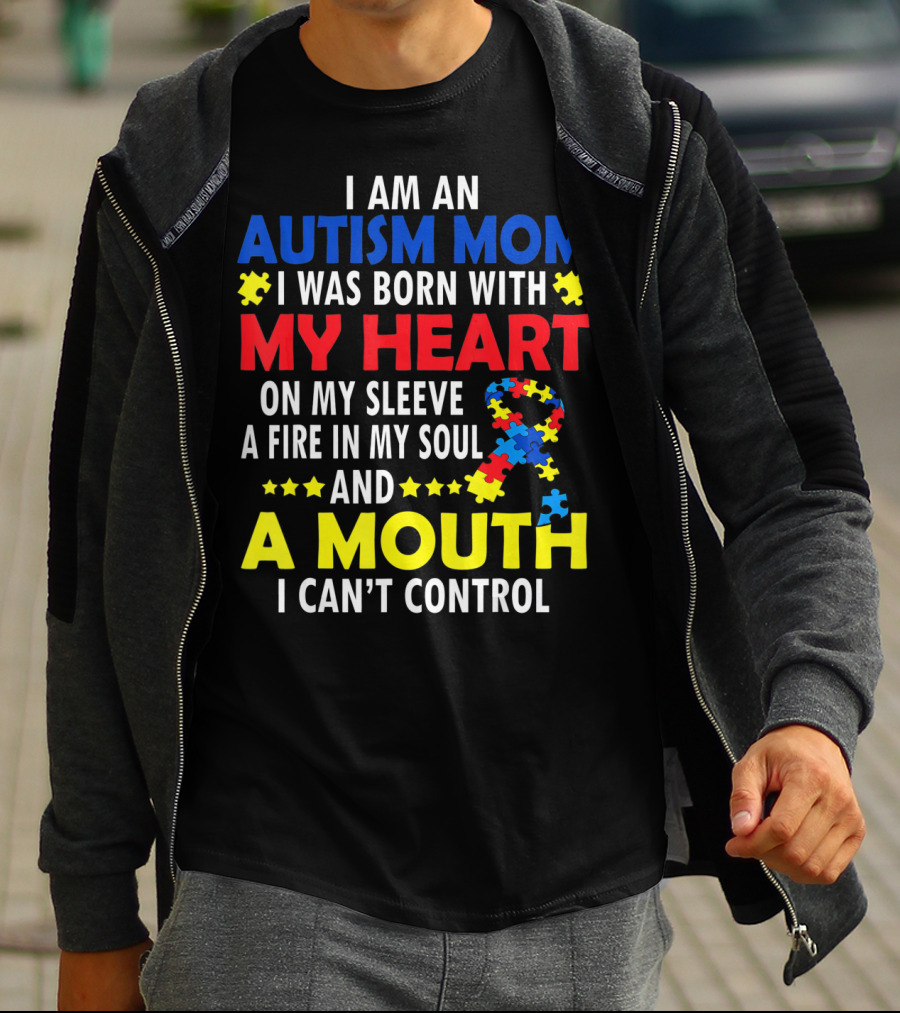 I Am An Autism Mom I Was Born With My Heart On My Sleeve A Fire In My Soul And A Mouth I Can't Control Autism Awareness T-Shirt