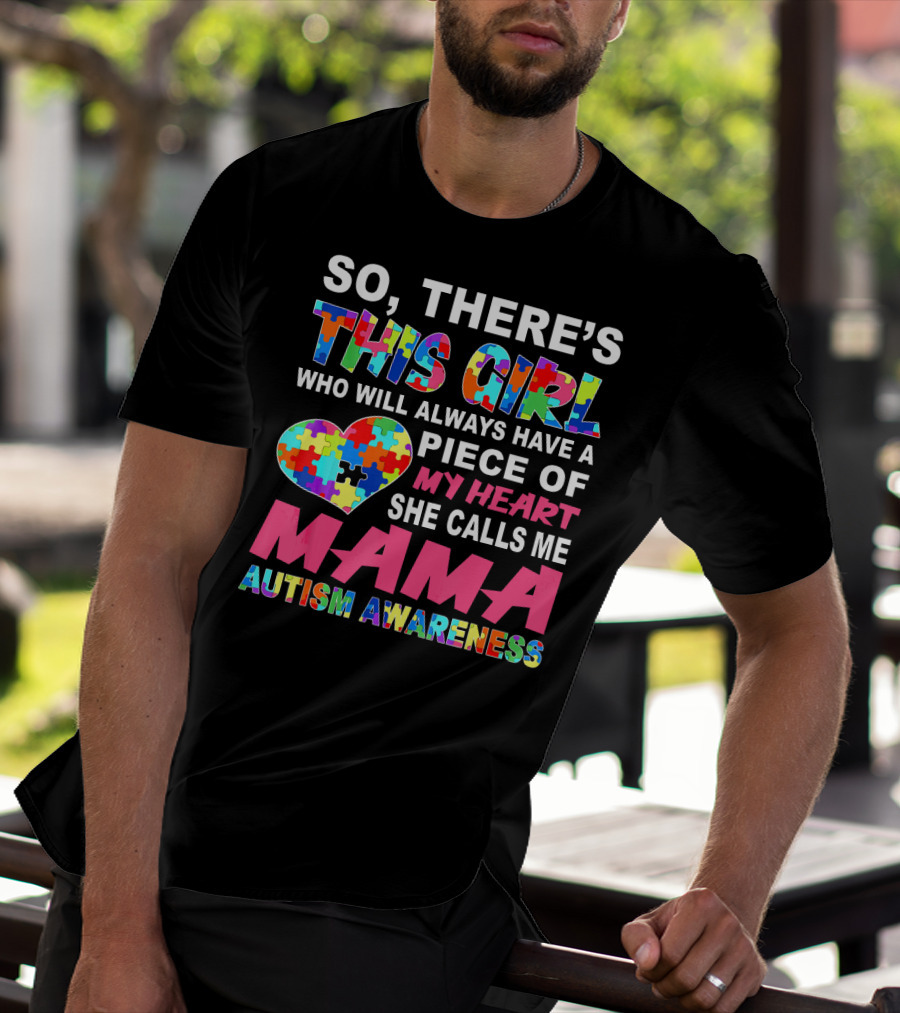 SO THERE'S THIS GIRL WHO WILL ALWAYS HAVE A PIECE OF MY HEART SHE CALLS ME MAMA AUTISM AWARENESS T-Shirt