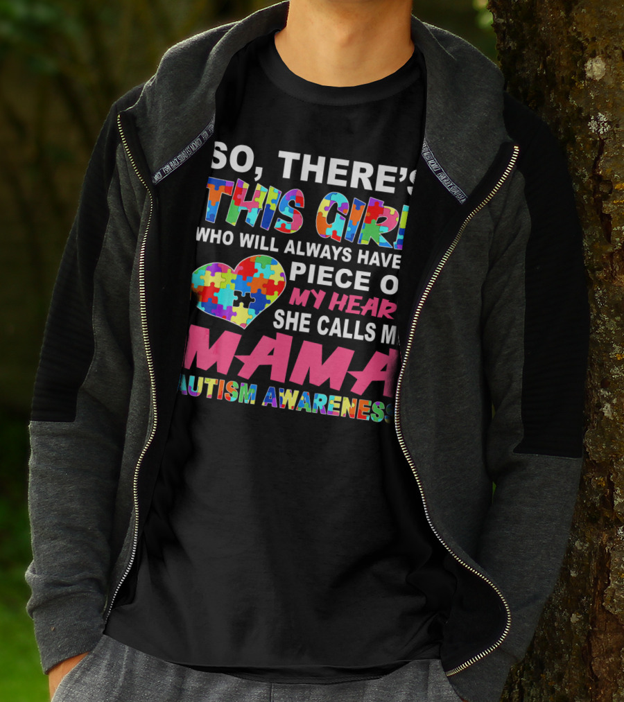 SO THERE'S THIS GIRL WHO WILL ALWAYS HAVE A PIECE OF MY HEART SHE CALLS ME MAMA AUTISM AWARENESS T-Shirt