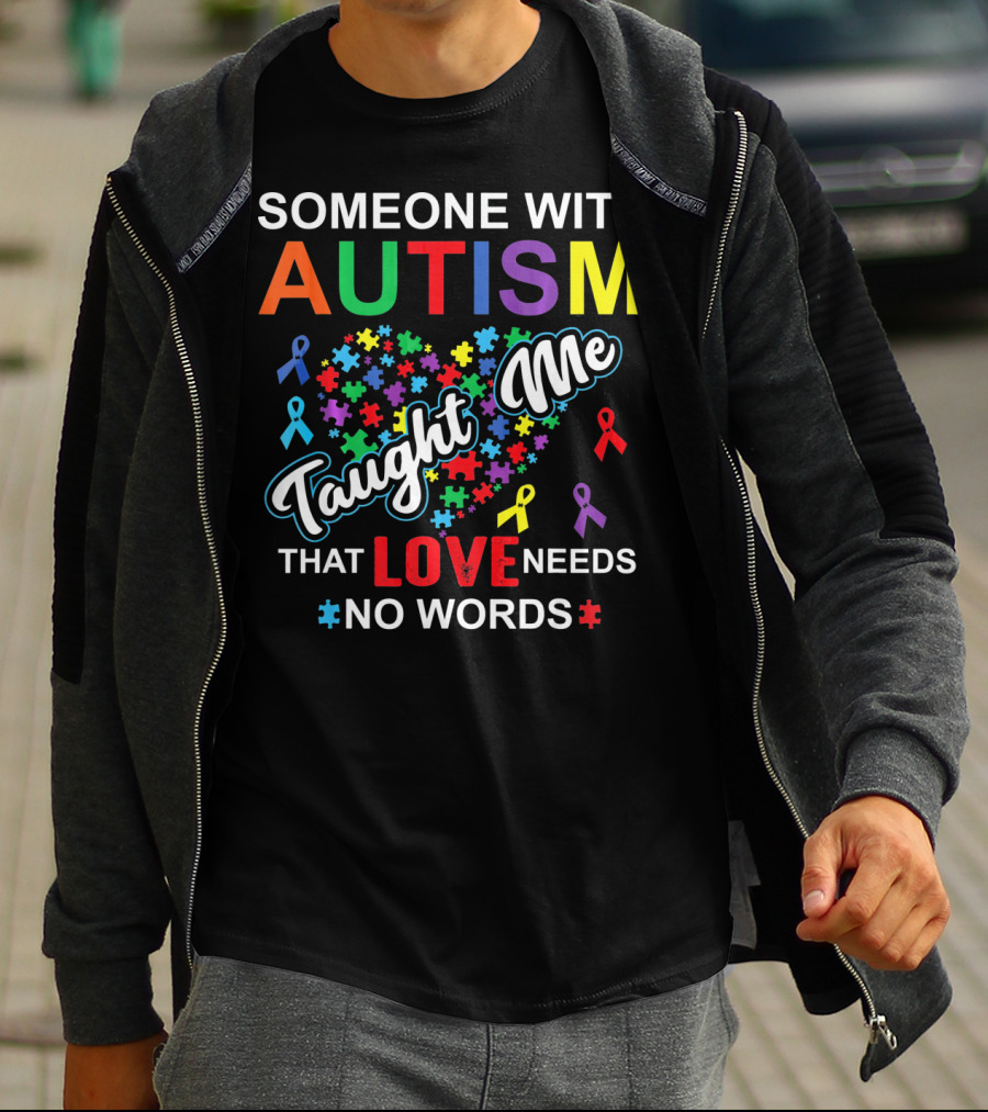 SOMEONE WITH AUTISM TAUGHT ME THAT LOVE NEEDS NO WORDS T-Shirt