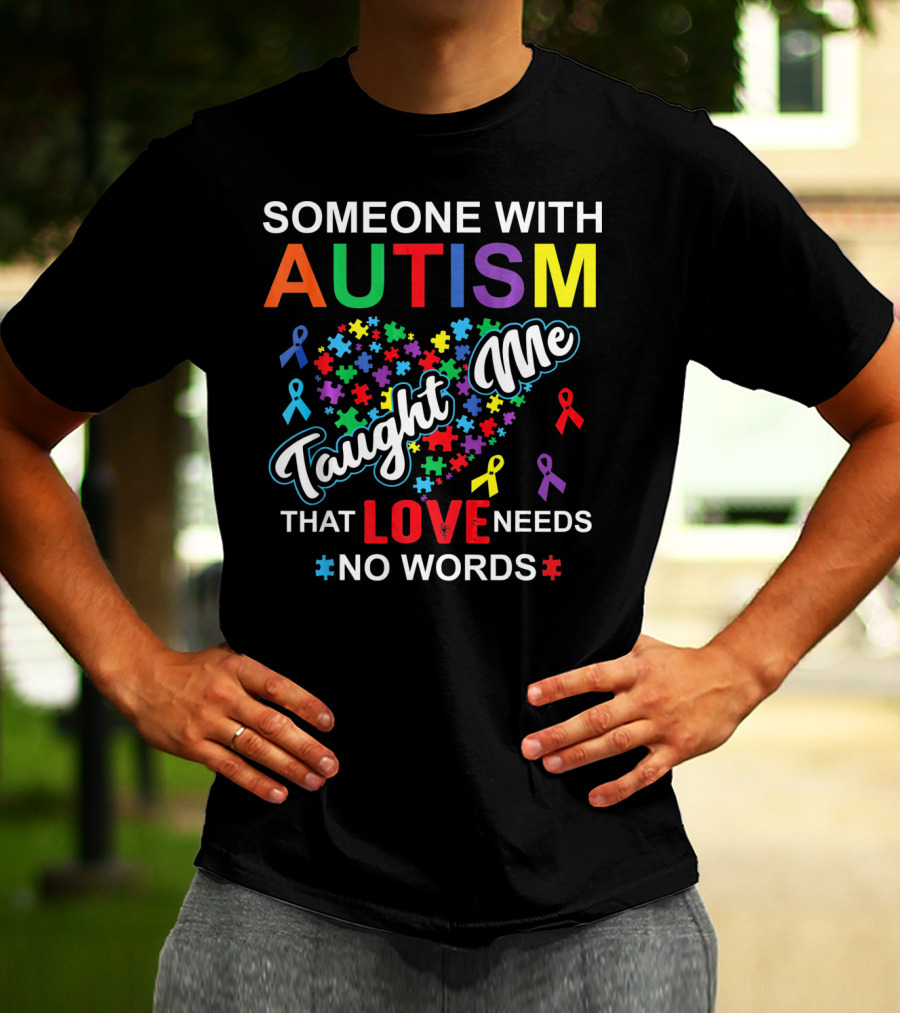 SOMEONE WITH AUTISM TAUGHT ME THAT LOVE NEEDS NO WORDS T-Shirt