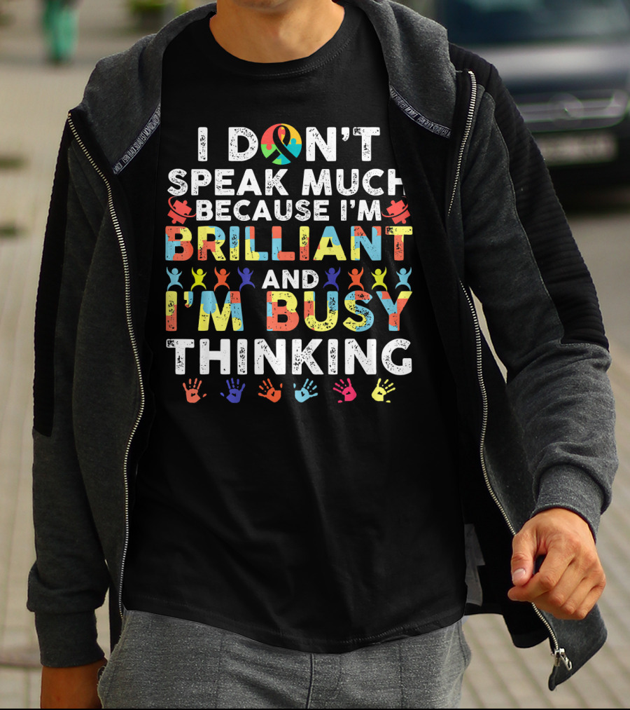 I DON'T SPEAK MUCH BECAUSE I'M BRILLIANT AND I'M BUSY THINKING T-Shirt