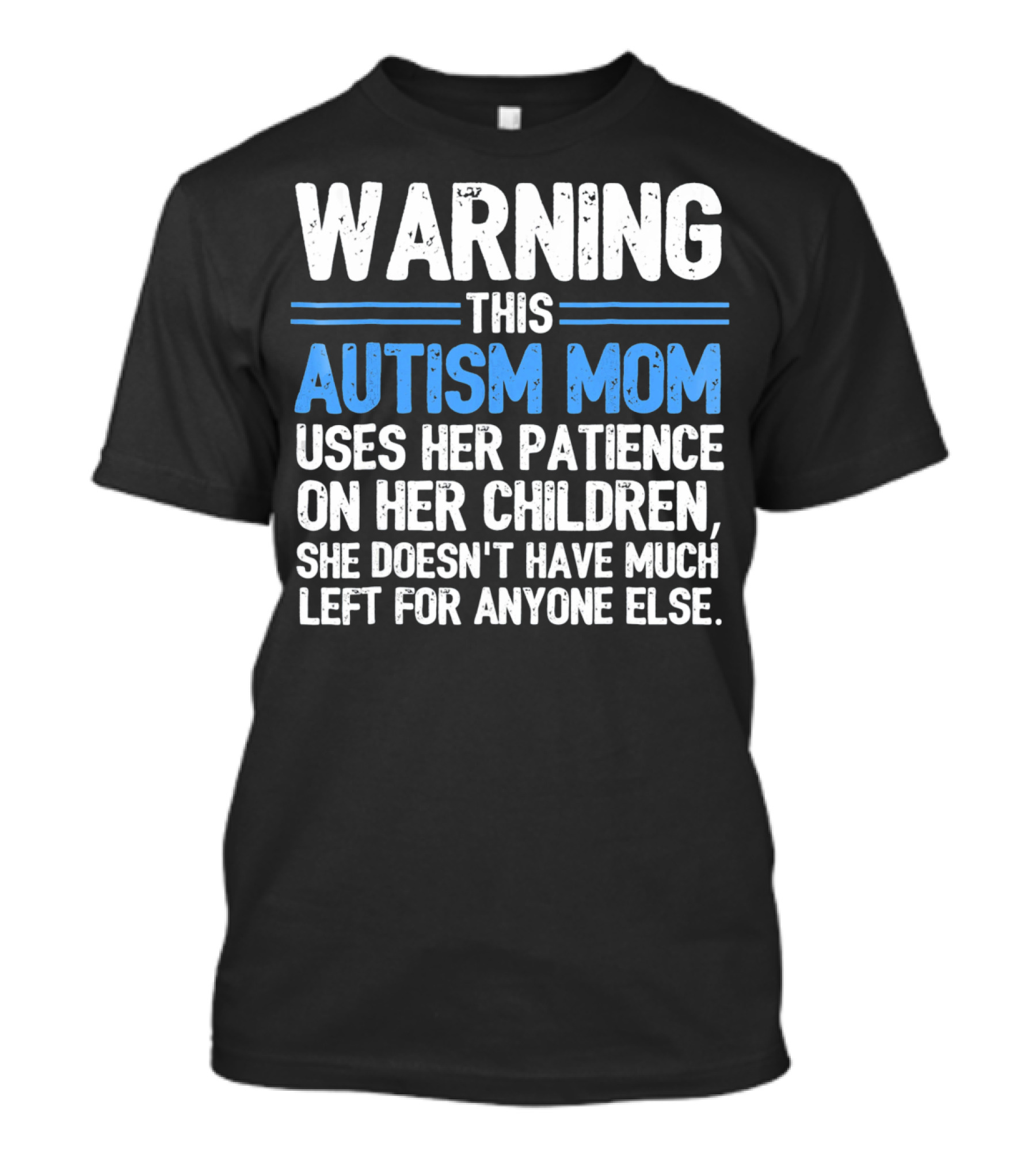 Warning This Autism Mom Uses Her Patience On Her Children She Doesn't Have Much Left For Anyone Else Autism Awareness T-Shirt