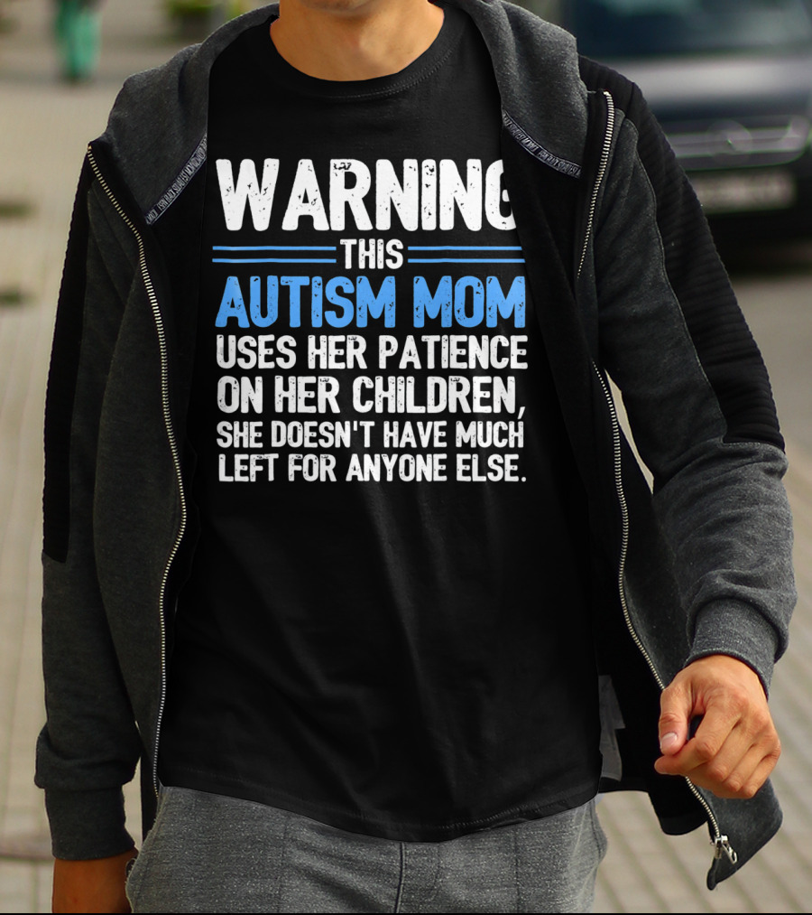 Warning This Autism Mom Uses Her Patience On Her Children She Doesn't Have Much Left For Anyone Else Autism Awareness T-Shirt