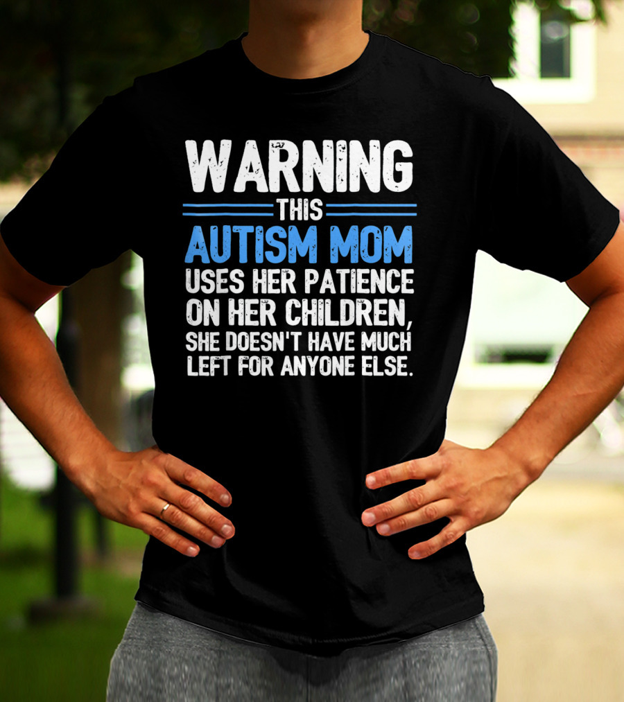 Warning This Autism Mom Uses Her Patience On Her Children She Doesn't Have Much Left For Anyone Else Autism Awareness T-Shirt