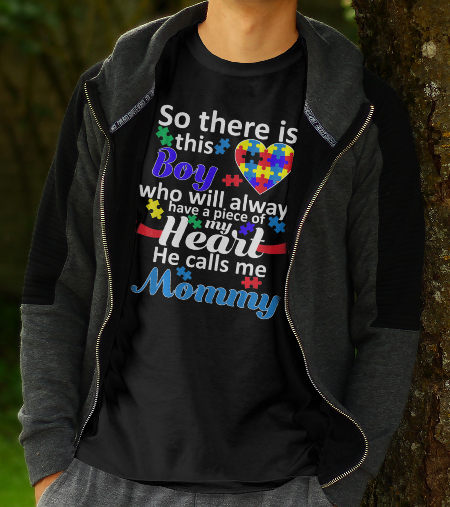 So There Is This Boy Who Will Always Have A Piece Of My Heart He Calls Me Mommy Autism Awareness T-Shirt